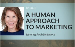 A human approach to marketing with Sarah Santacroce